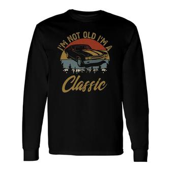 I'm Not Old I'm Classic Car Retro Mom Dad Long Sleeve T-Shirt T-Shirt | Mazezy