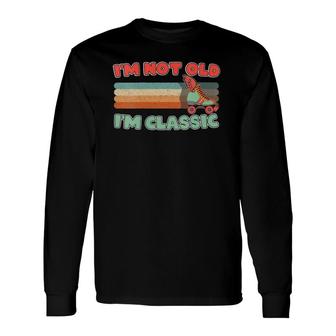I'm Not Old I'm Classic Roller Skating 70S Retro Skate Long Sleeve T-Shirt T-Shirt | Mazezy