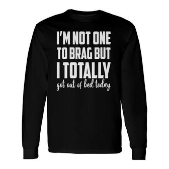I'm Not One To Brag But I Totally Got Out Of Bed Today V-Neck Long Sleeve T-Shirt T-Shirt | Mazezy