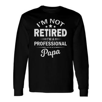 I'm Not Retired I'm A Professional Papa Father's Day Long Sleeve T-Shirt T-Shirt | Mazezy