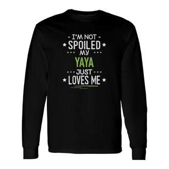 I'm Not Spoiled My Yaya Just Loves Me Long Sleeve T-Shirt T-Shirt | Mazezy