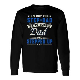 I'm Not The Step-Dad I'm The Dad Who Stepped Up Father Long Sleeve T-Shirt T-Shirt | Mazezy