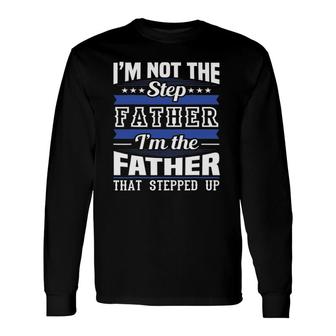 I'm Not The Step Dad I'm The Dad That Stepped Up Father's Day Long Sleeve T-Shirt T-Shirt | Mazezy AU