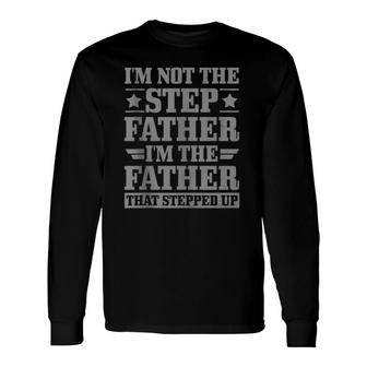 I'm Not The Step Father The Father That Stepped Up Step Dad Long Sleeve T-Shirt T-Shirt | Mazezy