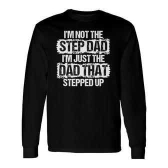 I'm Not The Stepdad I'm Just The Dad That Stepped Up Long Sleeve T-Shirt T-Shirt | Mazezy