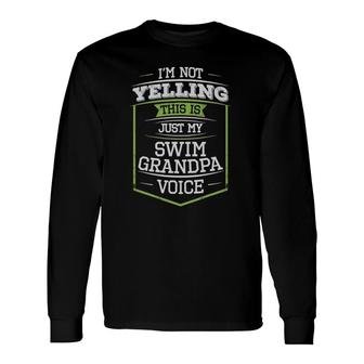 I'm Not Yelling This Is Just My Swim Grandpa Voice Long Sleeve T-Shirt T-Shirt | Mazezy