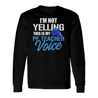 I'm Not Yelling This Is My Pe Teacher Voice Gym Class Long Sleeve T-Shirt T-Shirt | Mazezy