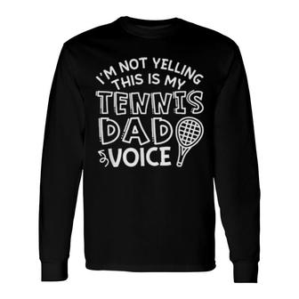 I'm Not Yelling This Is My Tennis Dad Voice Long Sleeve T-Shirt T-Shirt | Mazezy