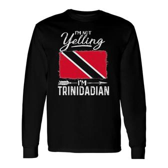 I'm Not Yelling I'm Trinidadian Trinidad And Tobago Long Sleeve T-Shirt T-Shirt | Mazezy