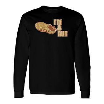 I'm A Nut Peanut Long Sleeve T-Shirt T-Shirt | Mazezy