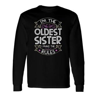 I'm The Oldest I Make The Rules Sibling Brother Sister Long Sleeve T-Shirt T-Shirt | Mazezy