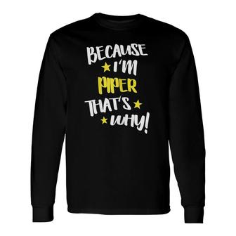 Because I'm Piper That's Why Custom Name Long Sleeve T-Shirt | Mazezy