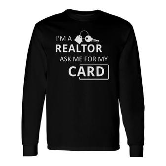 I'm A Realtor Ask Me For My Card Real Estate Long Sleeve T-Shirt | Mazezy