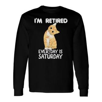 I'm Retired Everyday Is Saturday Cat Long Sleeve T-Shirt T-Shirt | Mazezy