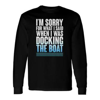 I'm Sorry For What I Said When Docking The Boat Version Long Sleeve T-Shirt | Mazezy