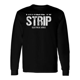 I'm Here To Strip Electrical Wires Distressed Electrician Long Sleeve T-Shirt T-Shirt | Mazezy