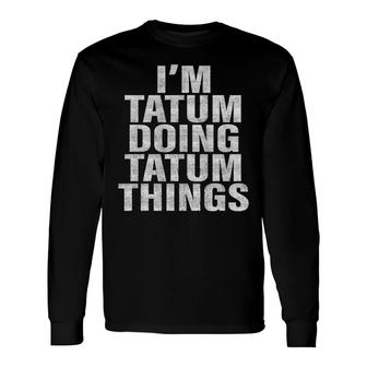 I'm Tatum Doing Tatum Things Tatum Long Sleeve T-Shirt | Mazezy