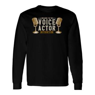 Because I'm The Voice Actor That's Why Voice Acting Long Sleeve T-Shirt | Mazezy