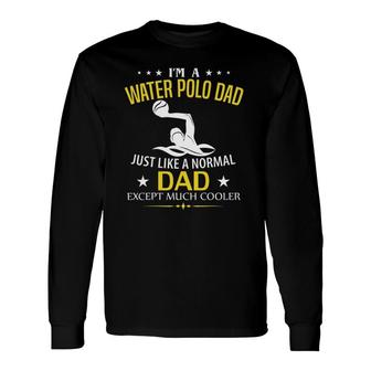 I'm A Water Polo Dad Like A Normal Just Much Cooler Long Sleeve T-Shirt T-Shirt | Mazezy