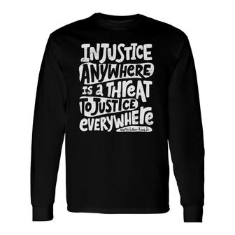 Injustice Anywhere Is A Threat To Justice Everywhere Long Sleeve T-Shirt T-Shirt | Mazezy CA