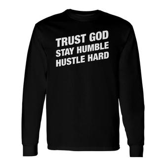 Inspirational Trust God Stay Humble Hustle Hard Long Sleeve T-Shirt T-Shirt | Mazezy