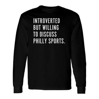 Introverted But Willing To Discuss Philly Sports Fan Long Sleeve T-Shirt T-Shirt | Mazezy CA