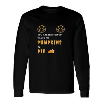 You Are Invited To Taste My Pumpkin And Pie T Long Sleeve T-Shirt | Mazezy