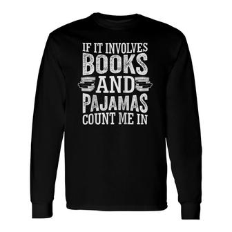 If It Involves Books And Pajamas Count Me In Book Lover Long Sleeve T-Shirt T-Shirt | Mazezy