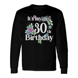 It's My 30Th Birthday Rose Flower Birthday Long Sleeve T-Shirt T-Shirt | Mazezy
