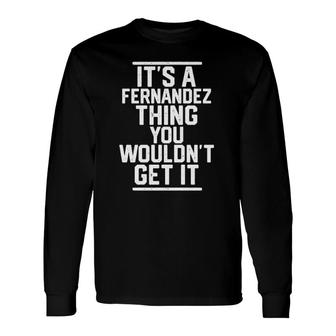It's A Fernandez Thing You Wouldn't Get It Last Name Long Sleeve T-Shirt T-Shirt | Mazezy
