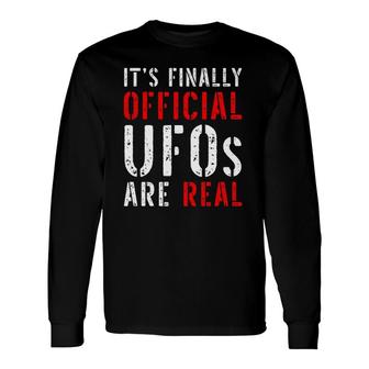 It's Finally Official Ufos Are Real Alien Outer Space Reality Long Sleeve T-Shirt T-Shirt | Mazezy