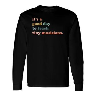 It's A Good Day To Teach Tiny Musicians, Music Teacher Long Sleeve T-Shirt T-Shirt | Mazezy