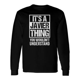 It's A Javier Thing You Wouldn't Understand First Name Long Sleeve T-Shirt T-Shirt | Mazezy