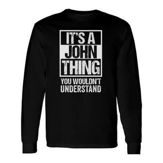 It's A John Thing You Wouldn't Understand First Name Long Sleeve T-Shirt T-Shirt | Mazezy