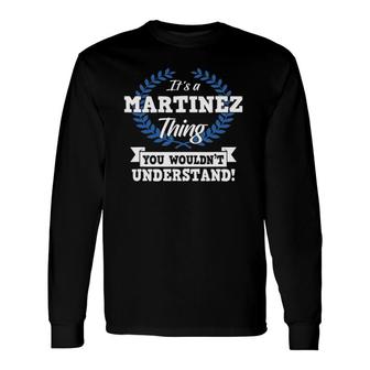 It's A Martinez Thing You Wouldn't Understand Name Long Sleeve T-Shirt T-Shirt | Mazezy