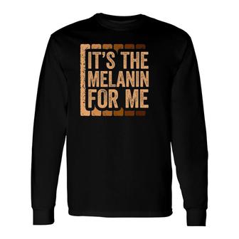It's The Melanin For Me Black Pride Long Sleeve T-Shirt T-Shirt | Mazezy
