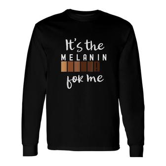 Its The Melanin For Me Melanated Black Pride History Long Sleeve T-Shirt T-Shirt | Mazezy