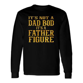 It's Not A Dad Bob It's A Father Figure Father's Day Long Sleeve T-Shirt T-Shirt | Mazezy
