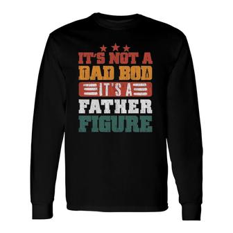 It's Not A Dad Bod It's A Father Figure Father's Day Long Sleeve T-Shirt T-Shirt | Mazezy DE