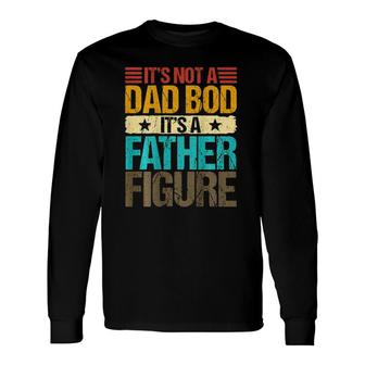 It's Not A Dad Bod It's A Father Figure Vintage On Back Long Sleeve T-Shirt T-Shirt | Mazezy