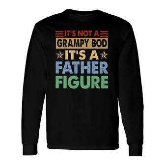 It's Not A Grampy Bod It's A Father Figure Fathers Day Long Sleeve T-Shirt T-Shirt | Mazezy