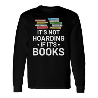 It's Not Hoarding If It's Books Book Lover & Reading Long Sleeve T-Shirt T-Shirt | Mazezy