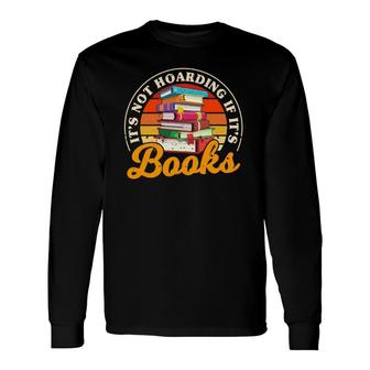 It's Not Hoarding If It's Books Book Reader Themed Long Sleeve T-Shirt T-Shirt | Mazezy