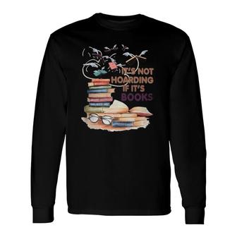 It's Not Hoarding If It's Books Hobby Collector Reader Hoard Long Sleeve T-Shirt T-Shirt | Mazezy