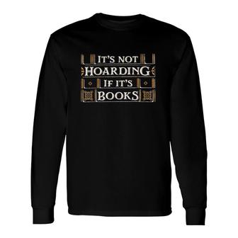 It's Not Hoarding If It's Books Reading Book Lover Long Sleeve T-Shirt T-Shirt | Mazezy