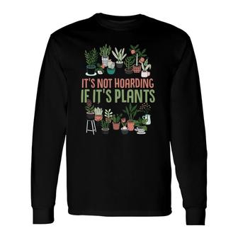 Its Not Hoarding If Its Plants Gardening Cactus Lover Tee Long Sleeve T-Shirt T-Shirt | Mazezy