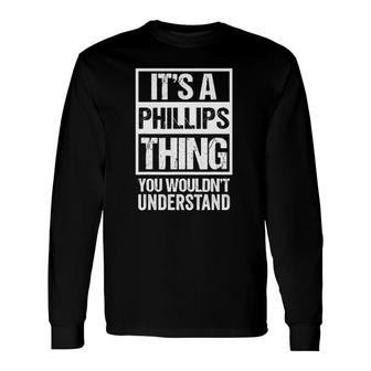 It's A Phillips Thing You Wouldn't Understand Name Long Sleeve T-Shirt T-Shirt | Mazezy