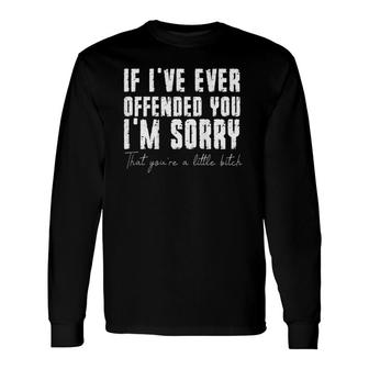 If I've Ever Offended You I'm Sorry That You Are A On Back Long Sleeve T-Shirt | Mazezy