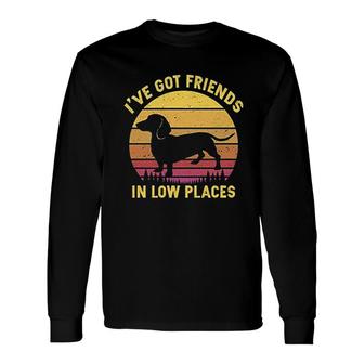 Ive Got Friends In Low Places Dachshund Long Sleeve T-Shirt T-Shirt | Mazezy