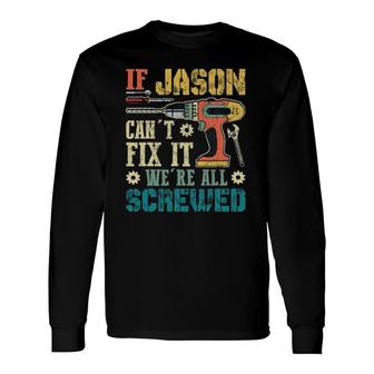 If Jason Can't Fix It We're All Screwed Father's Long Sleeve T-Shirt T-Shirt | Mazezy DE